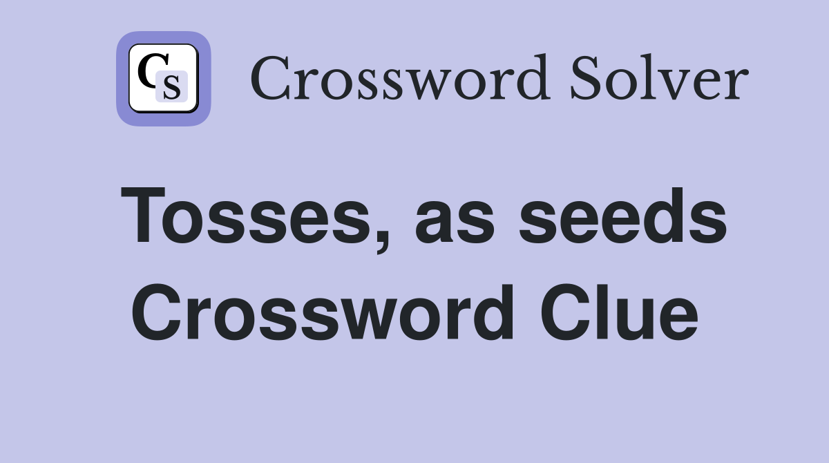 Tosses, as seeds Crossword Clue Answers Crossword Solver
